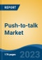 Push-to-talk Market - Global Industry Size, Share, Trends, Opportunity, and Forecast, 2018-2028F - Product Image