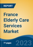 France Elderly Care Services Market, By Region, Competition, Forecast and Opportunities, 2018-2028F- Product Image