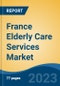 France Elderly Care Services Market, By Region, Competition, Forecast and Opportunities, 2018-2028F - Product Image