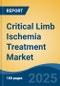 Critical Limb Ischemia Treatment Market - Global Industry Size, Share, Trends Opportunity, and Forecast, 2020-2030F - Product Image