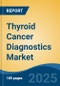 Thyroid Cancer Diagnostics Market - Global Industry Size, Share, Trends, Opportunity, and Forecast, 2018-2028F - Product Image