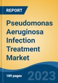 Pseudomonas Aeruginosa Infection Treatment Market - Global Industry Size, Share, Trends, Opportunity, and Forecast, 2018-2028F- Product Image