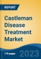 Castleman Disease Treatment Market - Global Industry Size, Share, Trends, Opportunity, and Forecast, 2018-2028F - Product Image