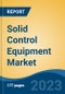 Solid Control Equipment Market - Global Industry Size, Share, Trends, Opportunity, and Forecast, 2018-2028F - Product Image