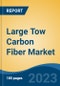 Large Tow Carbon Fiber Market - Global Industry Size, Share, Trends, Opportunity, and Forecast, 2018-2028F - Product Image