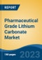 Pharmaceutical Grade Lithium Carbonate Market - Global Industry Size, Share, Trends, Opportunity, and Forecast, 2018-2028F - Product Image
