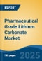 Pharmaceutical Grade Lithium Carbonate Market - Global Industry Size, Share, Trends, Opportunity, and Forecast, 2018-2028F - Product Thumbnail Image