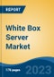 White Box Server Market - Global Industry Size, Share, Trends, Opportunity, and Forecast, 2018-2028F - Product Image