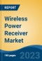 Wireless Power Receiver Market - Global Industry Size, Share, Trends, Opportunity, and Forecast, 2018-2028F - Product Image