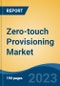 Zero-touch Provisioning Market - Global Industry Size, Share, Trends, Opportunity, and Forecast, 2018-2028F - Product Image