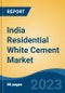 India Residential White Cement Market, By Region, Competition, Forecast and Opportunities, 2019-2029F - Product Image