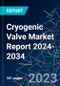 Cryogenic Valve Market Report 2024-2034 - Product Image