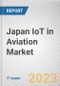 Japan IoT in Aviation Market By Component, By End User, By Application: Opportunity Analysis and Industry Forecast, 2022-2031 - Product Thumbnail Image