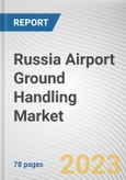 Russia Airport Ground Handling Market By Service, By Airport, By Provider: Opportunity Analysis and Industry Forecast, 2023-2032- Product Image