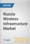 Russia Wireless Infrastructure Market By Type, By Platform, By Infrastructure: Opportunity Analysis and Industry Forecast, 2022-2031 - Product Thumbnail Image