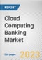 Cloud Computing Banking Market By Service Model, Platform as a service, By Deployment Mode, By Application: Global Opportunity Analysis and Industry Forecast, 2023-2032 - Product Image