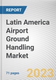 Latin America Airport Ground Handling Market By Service, By Airport, By Provider: Opportunity Analysis and Industry Forecast, 2023-2032- Product Image