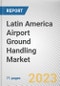 Latin America Airport Ground Handling Market By Service, By Airport, By Provider: Opportunity Analysis and Industry Forecast, 2023-2032 - Product Image