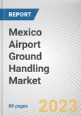 Mexico Airport Ground Handling Market By Service, By Airport, By Provider: Opportunity Analysis and Industry Forecast, 2023-2032- Product Image