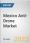 Mexico Anti-Drone Market By Technology, By Application, By End Use, By Platform: Opportunity Analysis and Industry Forecast, 2022-2031 - Product Thumbnail Image
