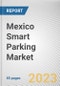 Mexico Smart Parking Market By Type, By Technology, Ultrasonic, By Application, By End User: Opportunity Analysis and Industry Forecast, 2023-2032 - Product Thumbnail Image