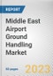 Middle East Airport Ground Handling Market By Service, By Airport, By Provider: Opportunity Analysis and Industry Forecast, 2023-2032 - Product Image