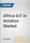 Africa IoT in Aviation Market By Component, By End User, By Application: Opportunity Analysis and Industry Forecast, 2022-2031 - Product Image