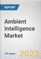 Ambient Intelligence Market By Component, By Technology, By End User: Global Opportunity Analysis and Industry Forecast, 2023-2032 - Product Thumbnail Image