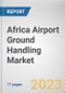 Africa Airport Ground Handling Market By Service, By Airport, By Provider: Opportunity Analysis and Industry Forecast, 2023-2032 - Product Image
