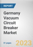 Germany Vacuum Circuit Breaker Market By Voltage, By Installation Location, By End Use Industry: Opportunity Analysis and Industry Forecast, 2023-2032- Product Image
