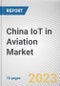 China IoT in Aviation Market By Component, By End User, By Application: Opportunity Analysis and Industry Forecast, 2022-2031 - Product Image