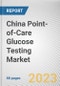 China Point-of-Care Glucose Testing Market By Product Type, By Application, By End User: Opportunity Analysis and Industry Forecast, 2023-2032 - Product Image