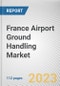 France Airport Ground Handling Market By Service, By Airport, By Provider: Opportunity Analysis and Industry Forecast, 2023-2032 - Product Image