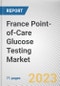 France Point-of-Care Glucose Testing Market By Product Type, By Application, By End User: Opportunity Analysis and Industry Forecast, 2023-2032 - Product Image