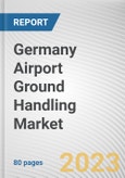 Germany Airport Ground Handling Market By Service, By Airport, By Provider: Opportunity Analysis and Industry Forecast, 2023-2032- Product Image