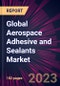 Global Aerospace Adhesive and Sealants Market 2024-2028 - Product Thumbnail Image