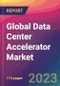 Global Data Center Accelerator Market Size, Market Share, Application Analysis, Regional Outlook, Growth Trends, Key Players, Competitive Strategies and Forecasts, 2023-2031 - Product Image