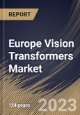 Europe Vision Transformers Market Size, Share & Industry Trends Analysis Report By Component (Solution (Software, Hardware), and Professional Services), By Vertical, By Application, By Country and Growth Forecast, 2023 - 2030- Product Image