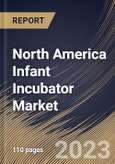 North America Infant Incubator Market Size, Share & Industry Trends Analysis Report By Product (Normal Incubator, Transport Incubator, and Hybrid Incubator), By Application, By End User, By Country and Growth Forecast, 2023 - 2030- Product Image
