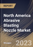 North America Abrasive Blasting Nozzle Market Size, Share & Industry Trends Analysis Report By Type, By Material (Carbide Tips, Ceramic Tips, and Steel Tips), By Bore Size (3/8 Inch, 5/16 Inch, 7/16 Inch), By End-use, By Country and Growth Forecast, 2023 - 2030- Product Image