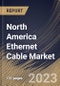 North America Ethernet Cable Market Size, Share & Industry Trends Analysis Report By Type (Copper, and Fiber-Optic), By Application (Commercial, Industrial, and Residential), By Cable Type, By Country and Growth Forecast, 2023 - 2030 - Product Image