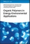 Organic Polymers in Energy-Environmental Applications. Edition No. 1 - Product Thumbnail Image