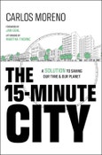The 15-Minute City. A Solution to Saving Our Time and Our Planet. Edition No. 1- Product Image
