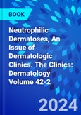 Neutrophilic Dermatoses, An Issue of Dermatologic Clinics. The Clinics: Dermatology Volume 42-2- Product Image