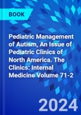 Pediatric Management of Autism, An Issue of Pediatric Clinics of North America. The Clinics: Internal Medicine Volume 71-2- Product Image