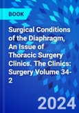 Surgical Conditions of the Diaphragm, An Issue of Thoracic Surgery Clinics. The Clinics: Surgery Volume 34-2- Product Image