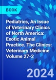 Pediatrics, An Issue of Veterinary Clinics of North America: Exotic Animal Practice. The Clinics: Veterinary Medicine Volume 27-2- Product Image