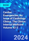 Cardiac Emergencies, An Issue of Cardiology Clinics. The Clinics: Internal Medicine Volume 42-2- Product Image