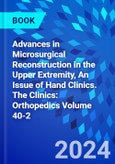 Advances in Microsurgical Reconstruction in the Upper Extremity, An Issue of Hand Clinics. The Clinics: Orthopedics Volume 40-2- Product Image
