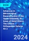 Advances in Microsurgical Reconstruction in the Upper Extremity, An Issue of Hand Clinics. The Clinics: Orthopedics Volume 40-2 - Product Thumbnail Image